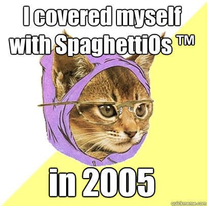 I covered myself with SpaghettiOs ™ in 2005  Hipster Kitty