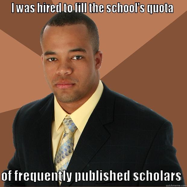 What kind of quota were you thinking of? -  I WAS HIRED TO FILL THE SCHOOL’S QUOTA   OF FREQUENTLY PUBLISHED SCHOLARS  Successful Black Man