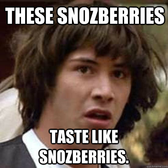 These snozberries Taste like snozberries. - These snozberries Taste like snozberries.  conspiracy keanu