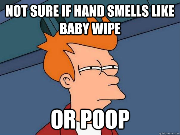 Not sure if hand smells like baby wipe or poop  Futurama Fry