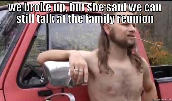 WE BROKE UP, BUT SHE SAID WE CAN STILL TALK AT THE FAMILY REUNION  Almost Politically Correct Redneck