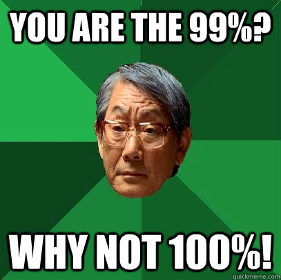 you are the 99%? why not 100%!  High Expectations Asian Father