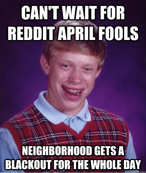 Can't wait for reddit april fools Neighborhood gets a blackout for the whole day   Bad Luck Brian