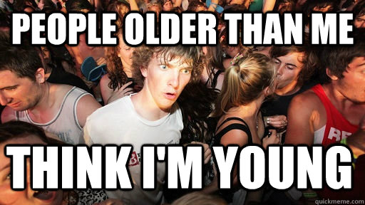 People older than me think I'm young  Sudden Clarity Clarence