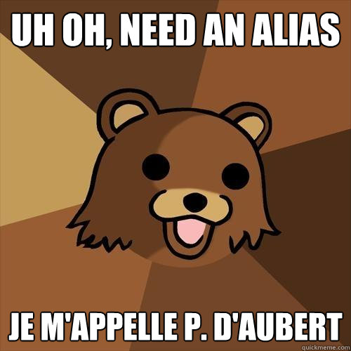 uh oh, need an alias je m'appelle p. d'aubert  Pedobear