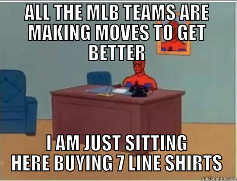 ALL THE MLB TEAMS ARE MAKING MOVES TO GET BETTER I AM JUST SITTING HERE BUYING 7 LINE SHIRTS Spiderman Desk