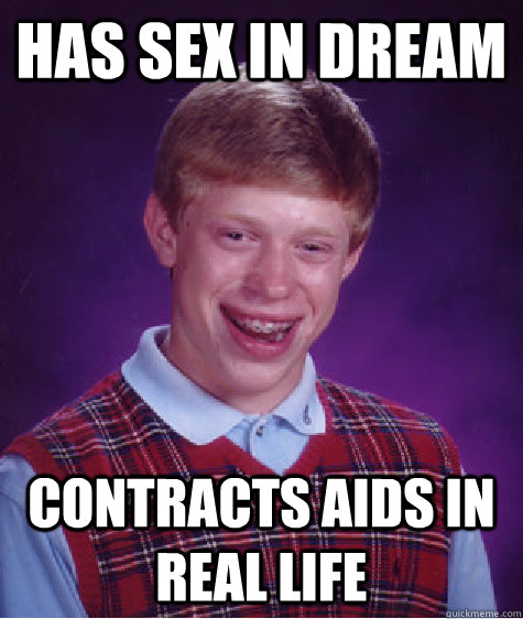 has sex in dream contracts aids in real life  Bad Luck Brian