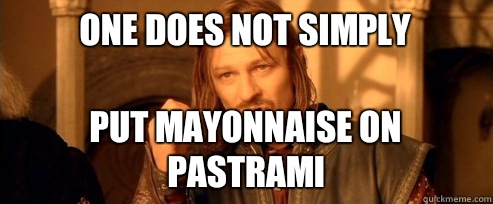 One does not simply Put mayonnaise on pastrami - One does not simply Put mayonnaise on pastrami  One Does Not Simply