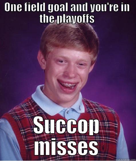 ONE FIELD GOAL AND YOU'RE IN THE PLAYOFFS SUCCOP MISSES Bad Luck Brian