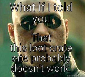 Not real - WHAT IF I TOLD YOU THAT THIS LOOT CRATE SITE PROBABLY DOESN'T WORK. Matrix Morpheus