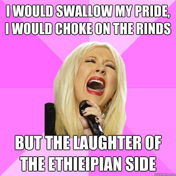 I would swallow my pride, i would choke on the rinds but the laughter of the ethieipian side  Wrong Lyrics Christina