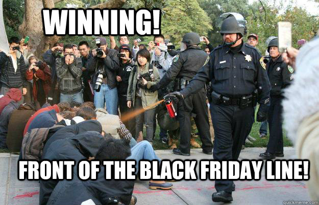 WINNING! Front of the black friday line! - WINNING! Front of the black friday line!  Pimp Pepper Spray Cop