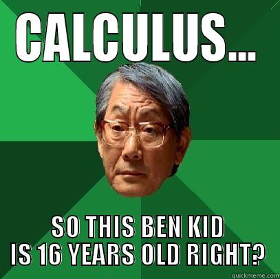 CALCULUS... SO THIS BEN KID IS 16 YEARS OLD RIGHT? High Expectations Asian Father