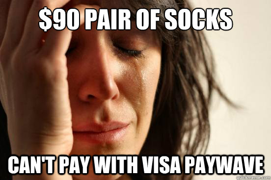 $90 pair of socks Can't pay with visa paywave - $90 pair of socks Can't pay with visa paywave  First World Problems