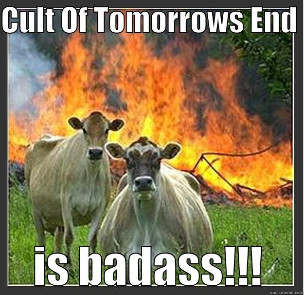 CULT OF TOMORROWS END  IS BADASS!!! Evil cows