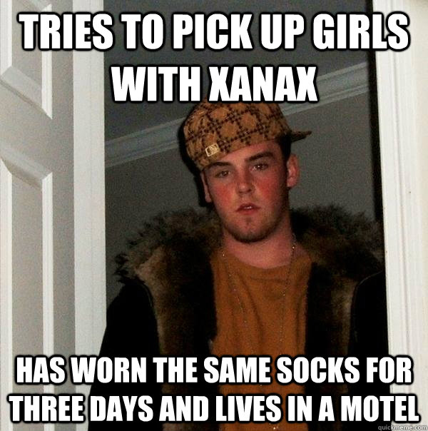 tries to pick up girls with xanax has worn the same socks for three days and lives in a motel  Scumbag Steve