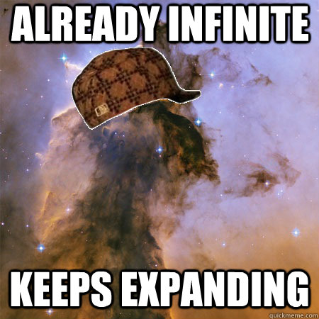 already infinite keeps expanding   Scumbag Universe