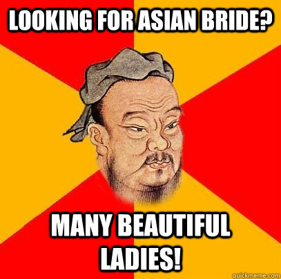 looking for asian bride? many beautiful ladies!  Confucius says