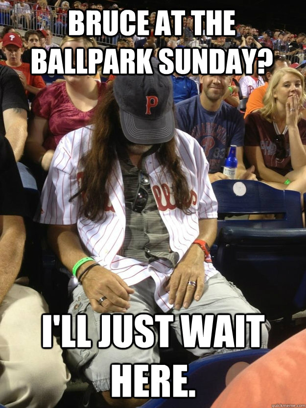 Bruce at the ballpark Sunday? I'll just wait here.  