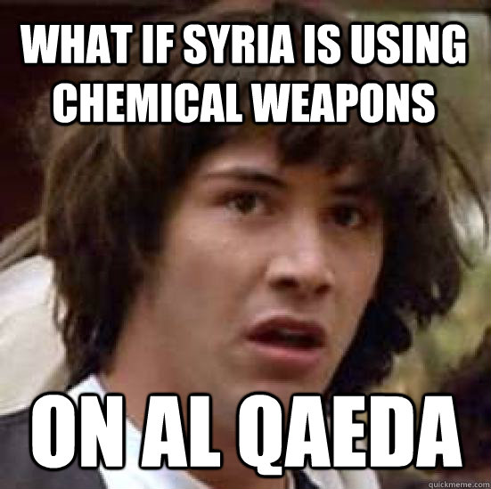 what if Syria is using chemical weapons on al qaeda  conspiracy keanu