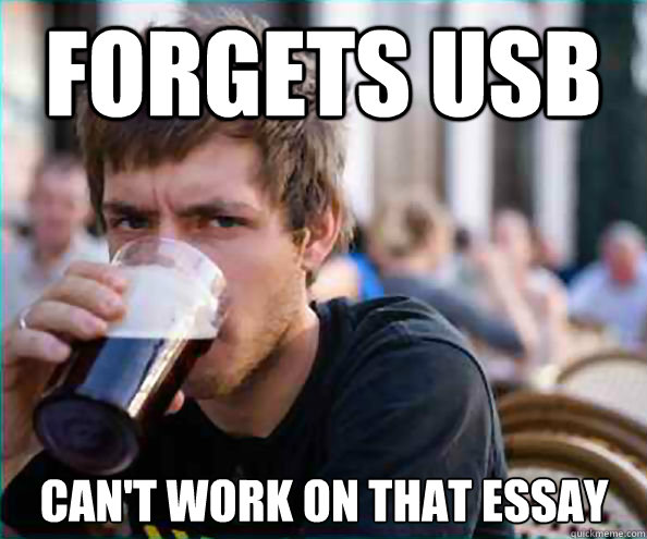 forgets usb can't work on that essay  Lazy College Senior