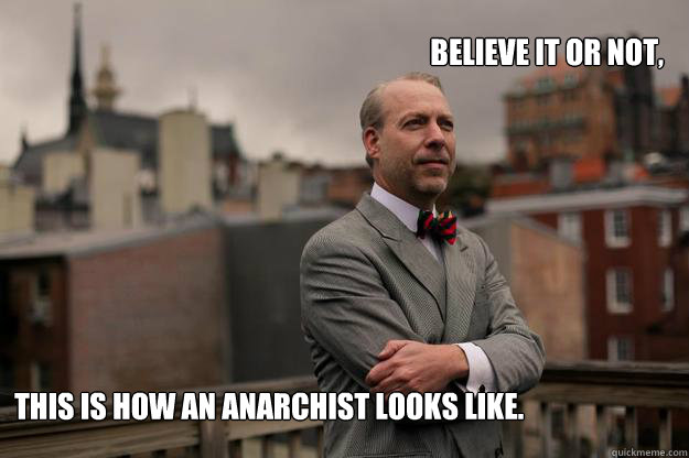 
Believe it or not, This is how an anarchist looks like.
   