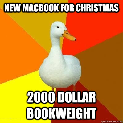 New Macbook for christmas 2000 dollar bookweight  Tech Impaired Duck