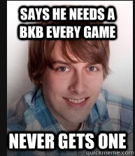 Says he needs a bkb every game never gets one  Classic Purge