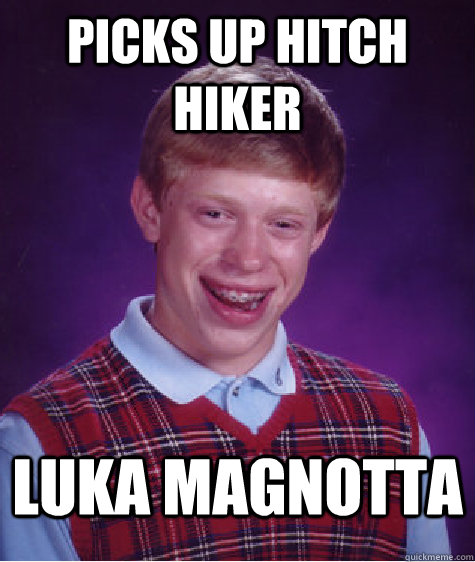 picks up hitch hiker Luka magnotta  Bad Luck Brian