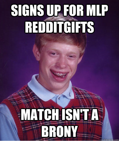 Signs up for mlp redditgifts Match isn't a Brony  Bad Luck Brian