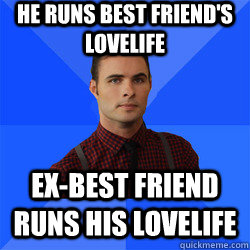 He runs best friend's lovelife Ex-best friend runs his lovelife  Socially Awkward Darcy