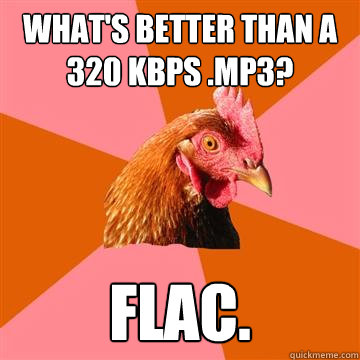 What's better than a 320 kbps .MP3? FLAC.  Anti-Joke Chicken