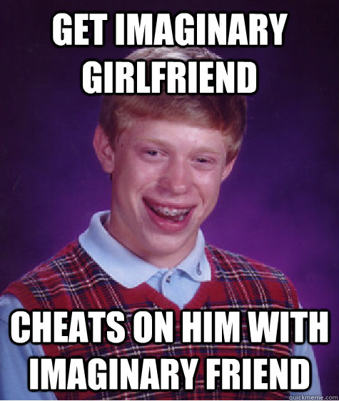 Get imaginary girlfriend cheats on him with imaginary friend - Get imaginary girlfriend cheats on him with imaginary friend  Bad Luck Brian