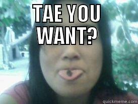 TAE :) - TAE YOU WANT?  Misc