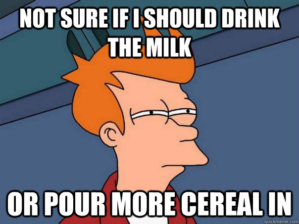 Not sure if I should drink the milk Or pour more cereal in  Futurama Fry