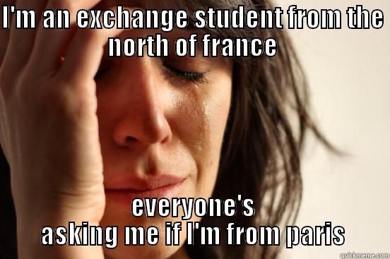 I'M AN EXCHANGE STUDENT FROM THE NORTH OF FRANCE EVERYONE'S ASKING ME IF I'M FROM PARIS First World Problems