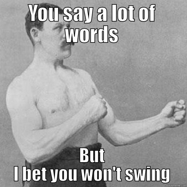 Get Big  - YOU SAY A LOT OF WORDS BUT I BET YOU WON'T SWING overly manly man