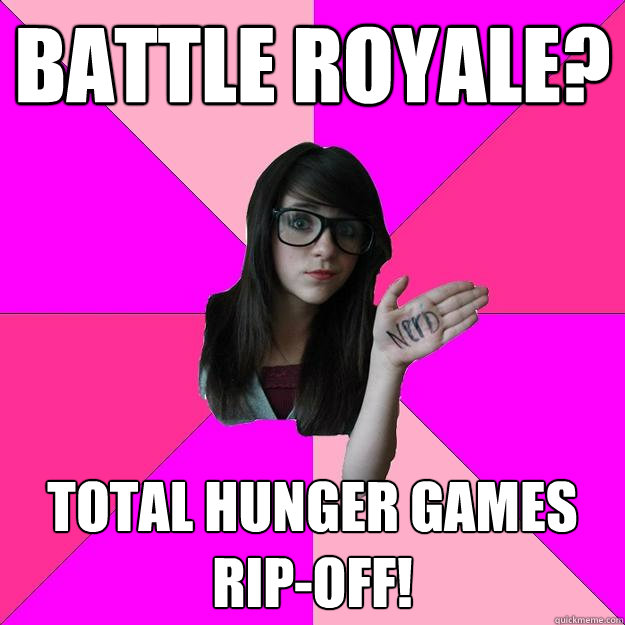 Battle Royale? Total Hunger Games rip-off! - Battle Royale? Total Hunger Games rip-off!  Idiot Nerd Girl