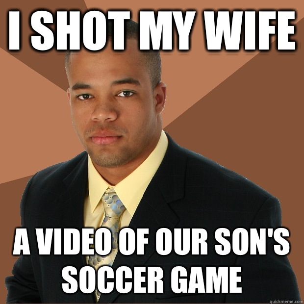 I shot my wife A video of our son's soccer game  Successful Black Man