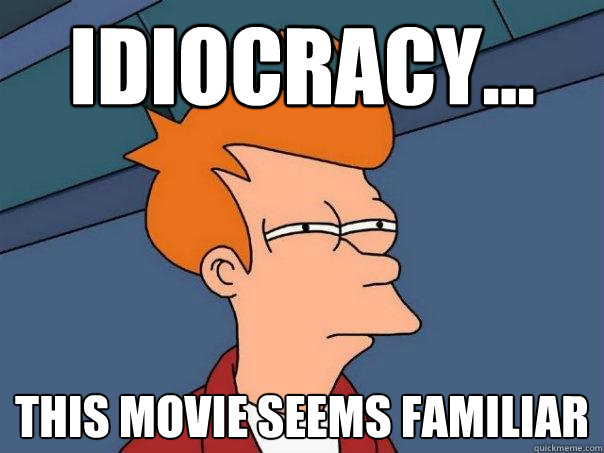 Idiocracy... this movie seems familiar  Futurama Fry