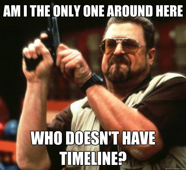 Am I the only one around here who doesn't have timeline?  Big Lebowski