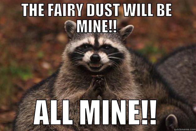 FAIRY DUST  - THE FAIRY DUST WILL BE MINE!! ALL MINE!! Evil Plotting Raccoon