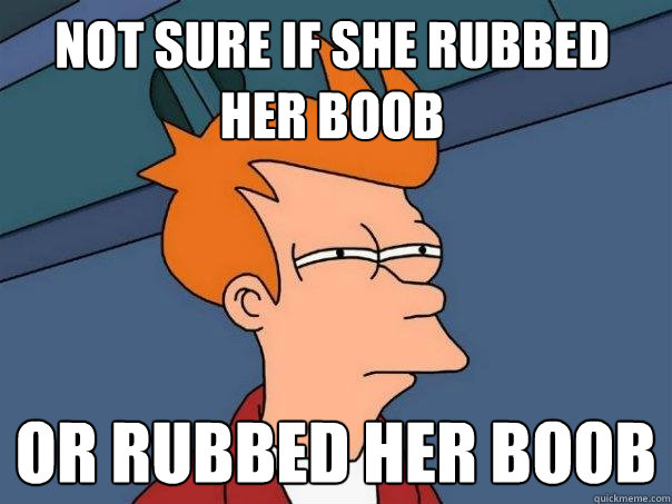 Not sure if she Rubbed her boob or rubbed her boob  Futurama Fry