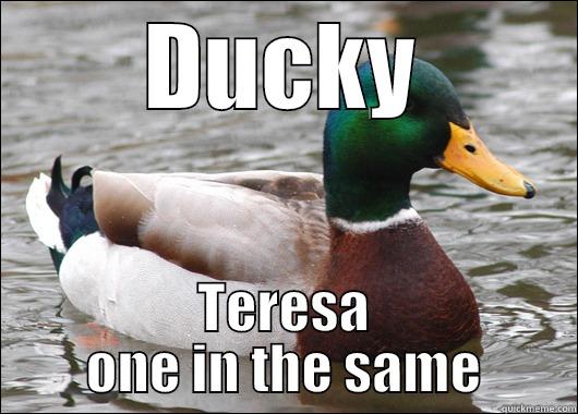 Who is she - DUCKY TERESA ONE IN THE SAME Actual Advice Mallard