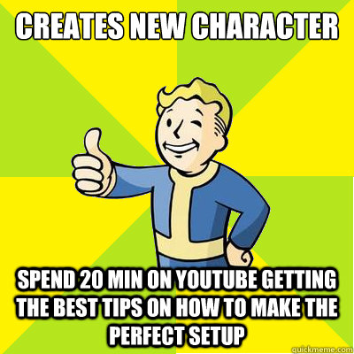 creates new character Spend 20 min on youtube getting the best tips on how to make the perfect setup  Fallout new vegas