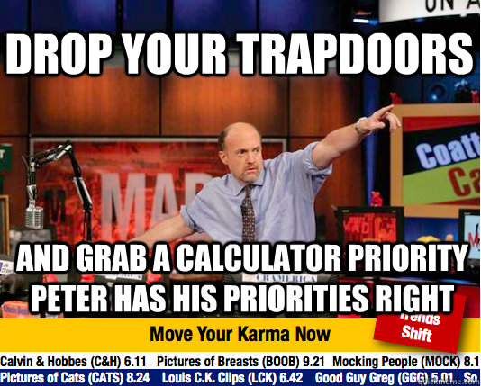 DROP your trapdoors and grab a calculator priority peter has his priorities right - DROP your trapdoors and grab a calculator priority peter has his priorities right  Mad Karma with Jim Cramer