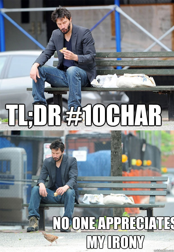 tl;dr #10char No one appreciates my irony - tl;dr #10char No one appreciates my irony  Sad Keanu