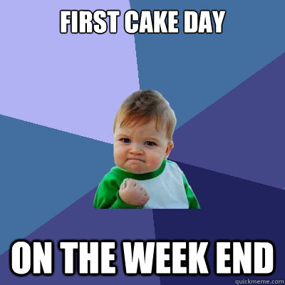 first cake day on the week end  Success Kid