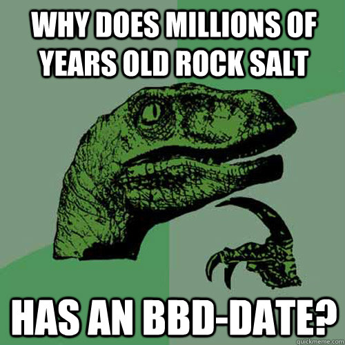 Why does millions of years old rock salt has an BBD-date?  Philosoraptor