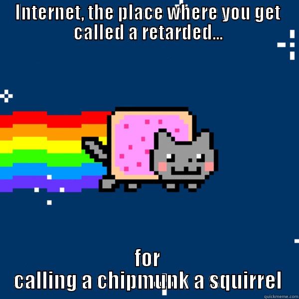 INTERNET, THE PLACE WHERE YOU GET CALLED A RETARDED... FOR CALLING A CHIPMUNK A SQUIRREL Misc